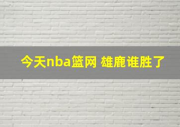 今天nba篮网 雄鹿谁胜了